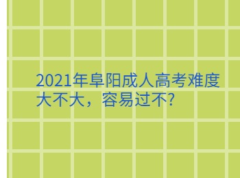2021年阜阳成人高考难度大不大容易过不