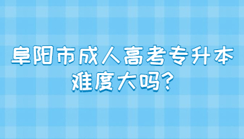 阜阳市成人高考专升本难度大吗