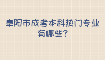 阜阳市成考本科热门专业有哪些